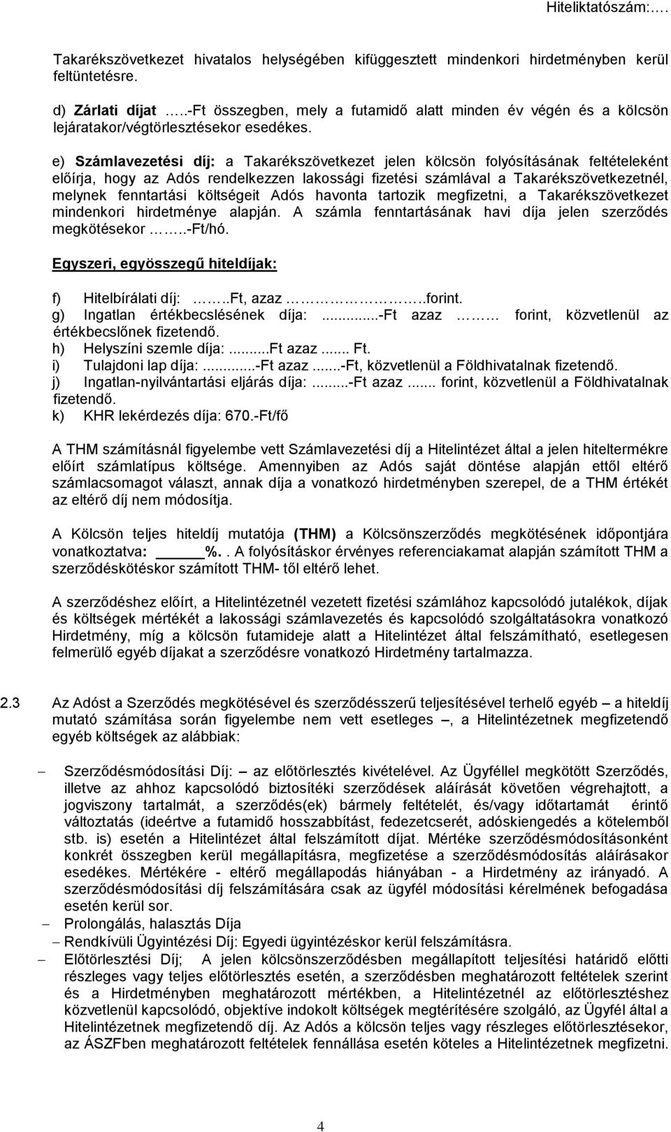 e) Számlavezetési díj: a Takarékszövetkezet jelen kölcsön folyósításának feltételeként előírja, hogy az Adós rendelkezzen lakossági fizetési számlával a Takarékszövetkezetnél, melynek fenntartási