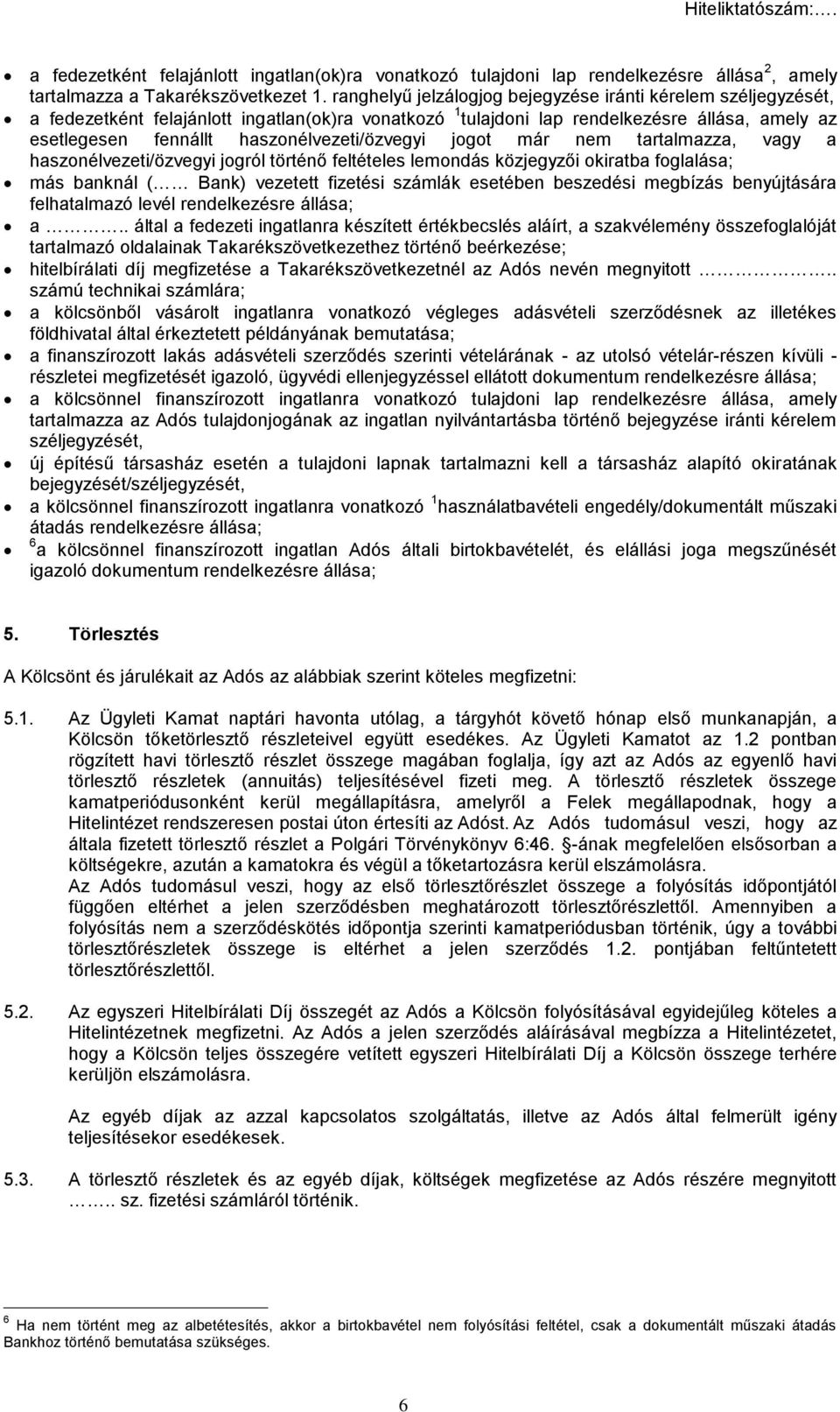 haszonélvezeti/özvegyi jogot már nem tartalmazza, vagy a haszonélvezeti/özvegyi jogról történő feltételes lemondás közjegyzői okiratba foglalása; más banknál ( Bank) vezetett fizetési számlák