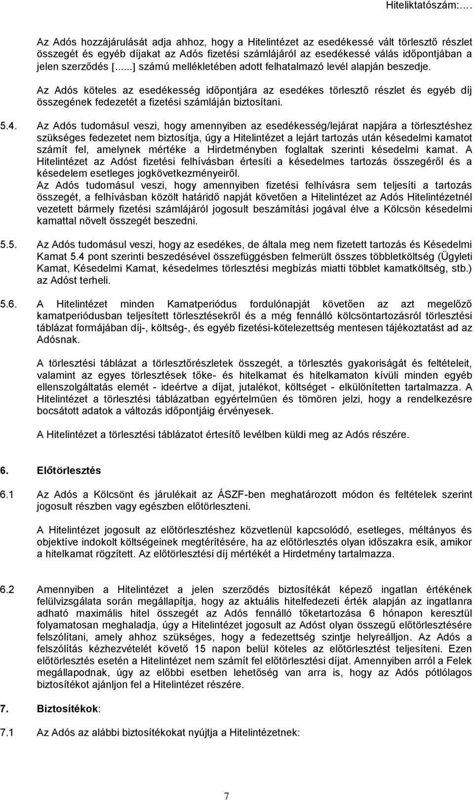 Az Adós köteles az esedékesség időpontjára az esedékes törlesztő részlet és egyéb díj összegének fedezetét a fizetési számláján biztosítani. 5.4.
