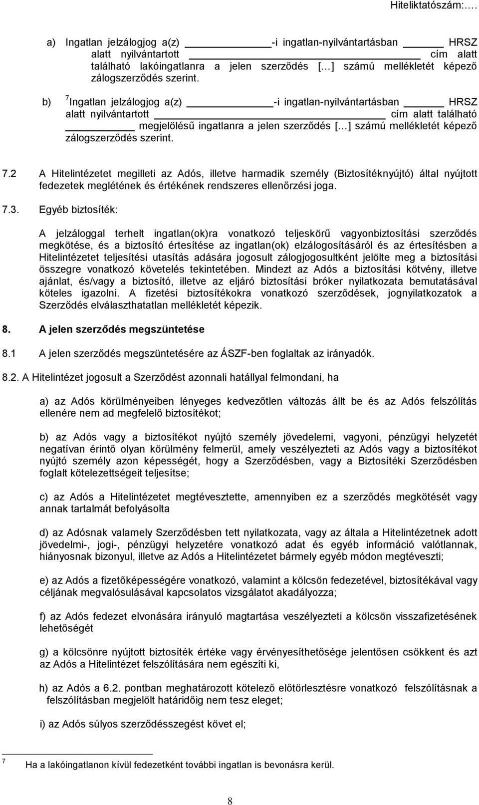 7.2 A Hitelintézetet megilleti az Adós, illetve harmadik személy (Biztosítéknyújtó) által nyújtott fedezetek meglétének és értékének rendszeres ellenőrzési joga. 7.3.