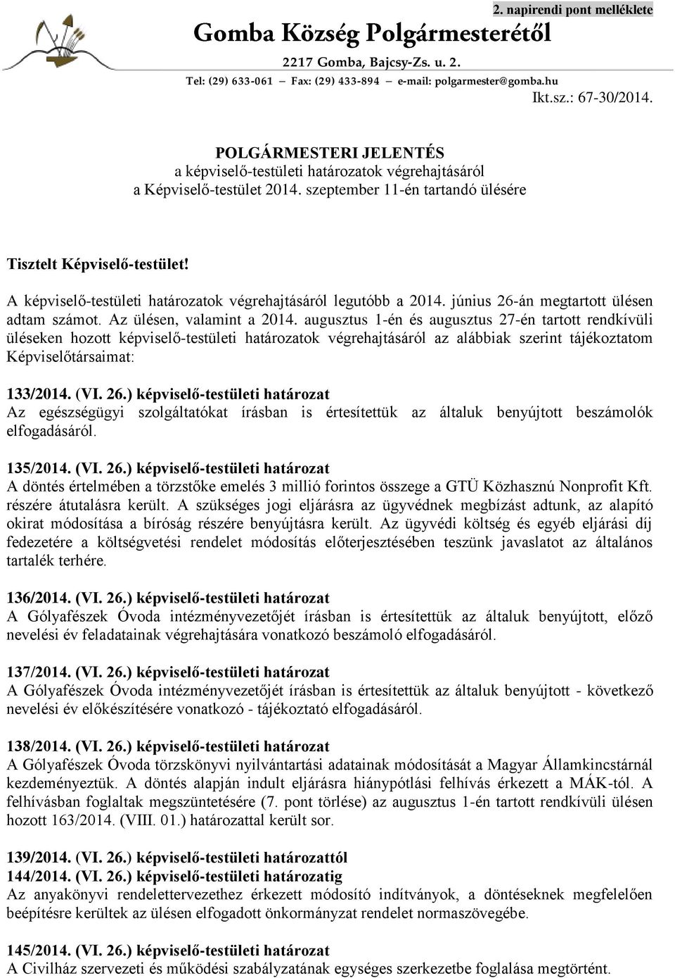 A képviselő-testületi határozatok végrehajtásáról legutóbb a 2014. június 26-án megtartott ülésen adtam számot. Az ülésen, valamint a 2014.