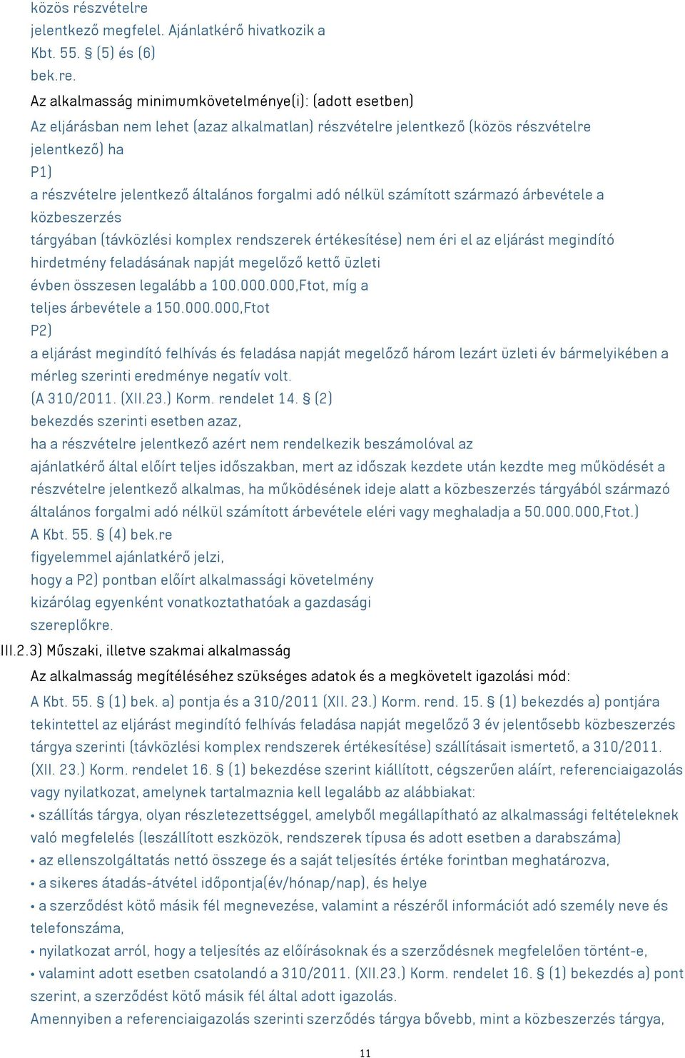 Az alkalmasság minimumkövetelménye(i): (adott esetben) Az eljárásban nem lehet (azaz alkalmatlan) részvételre jelentkező (jelentkező) ha P1) a részvételre jelentkező általános forgalmi adó nélkül