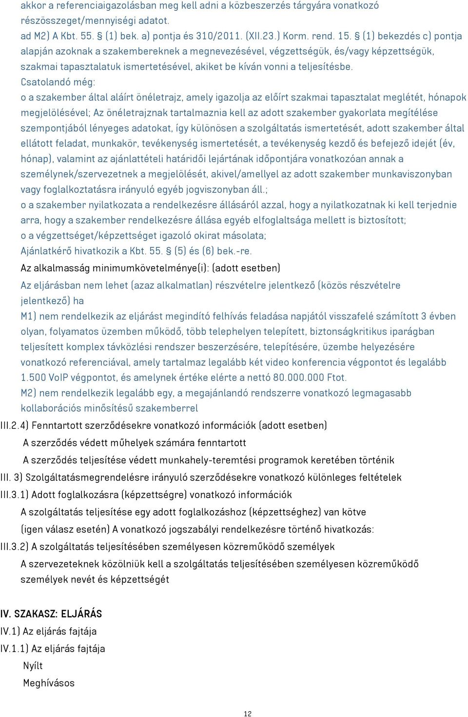 Csatolandó még: o a szakember által aláírt önéletrajz, amely igazolja az előírt szakmai tapasztalat meglétét, hónapok megjelölésével; Az önéletrajznak tartalmaznia kell az adott szakember gyakorlata