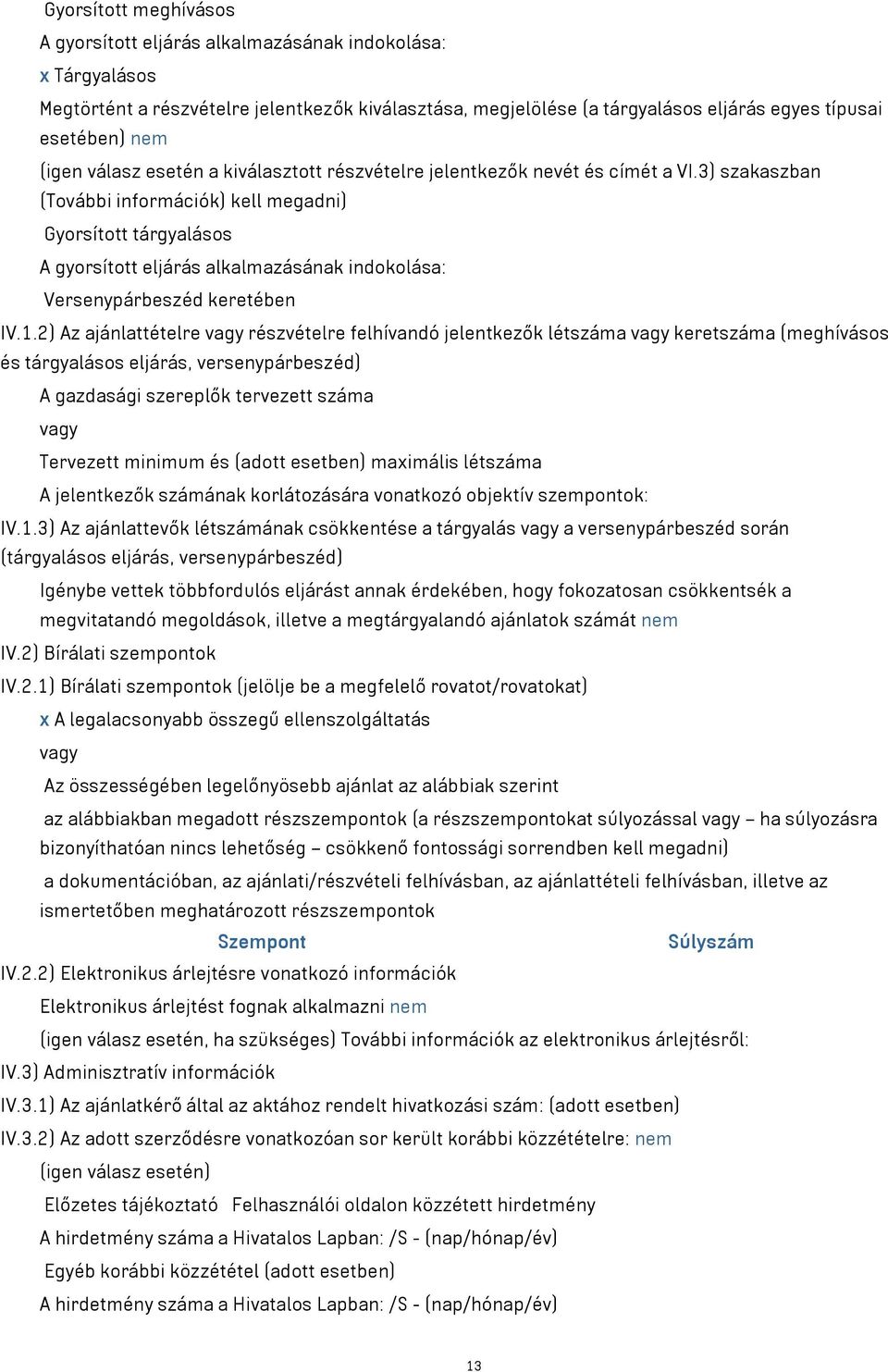 3) szakaszban (További információk) kell megadni) Gyorsított tárgyalásos A gyorsított eljárás alkalmazásának indokolása: Versenypárbeszéd keretében IV.1.