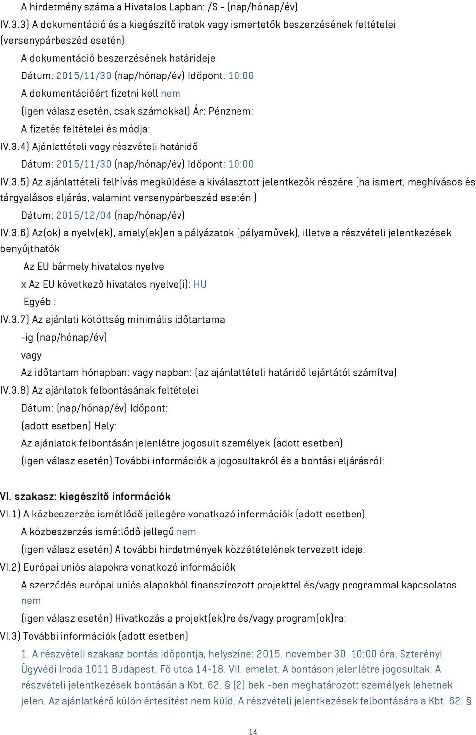 dokumentációért fizetni kell nem (igen válasz esetén, csak számokkal) Ár: Pénznem: A fizetés feltételei és módja: IV.3.