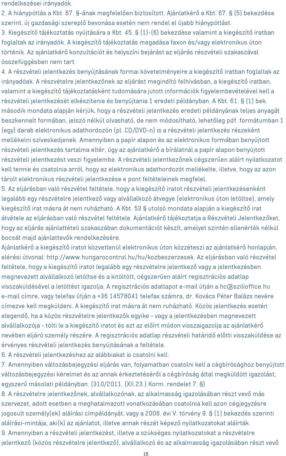 Az ajánlatkérő konzultációt és helyszíni bejárást az eljárás részvételi szakaszával összefüggésben nem tart. 4.