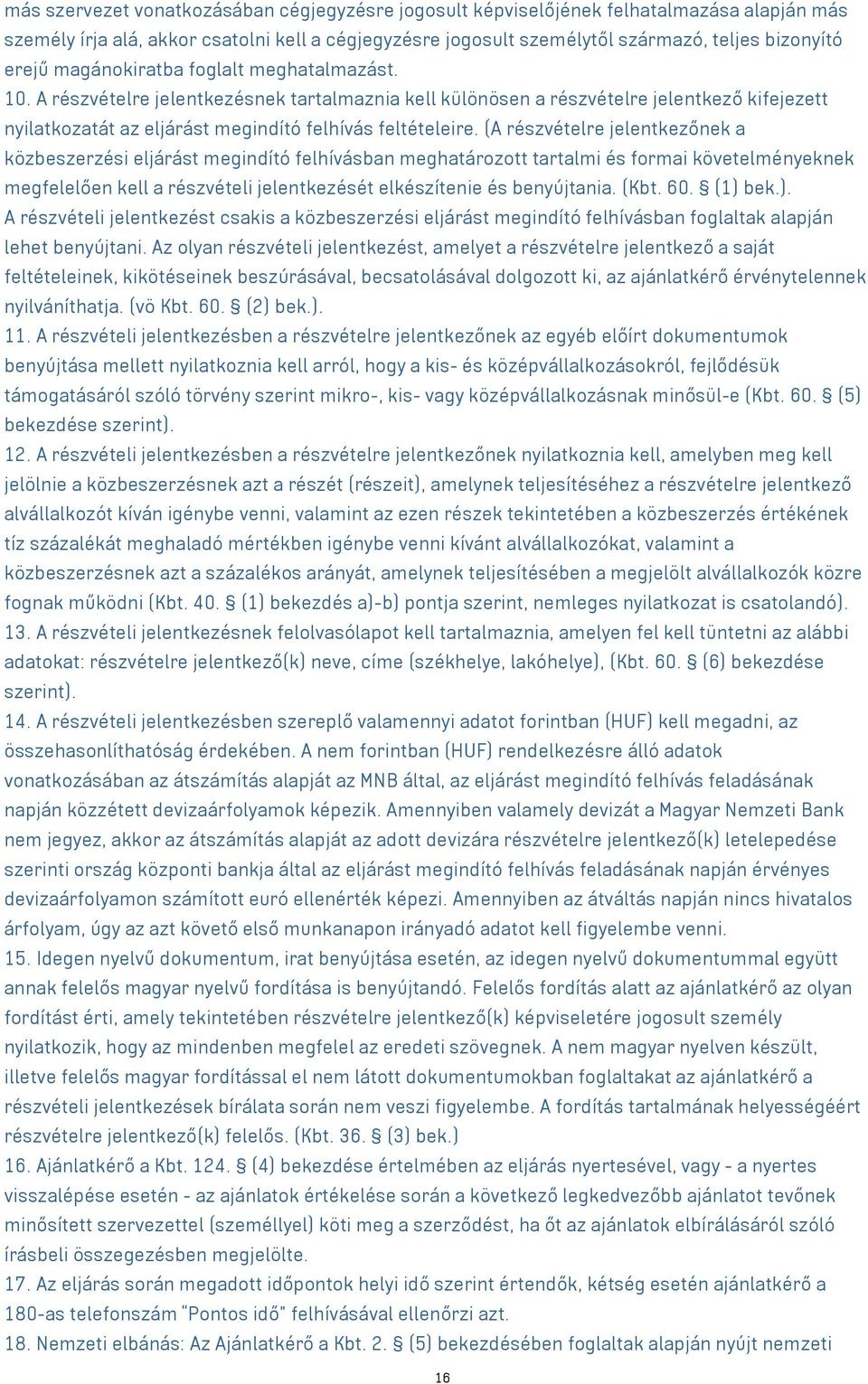 (A részvételre jelentkezőnek a közbeszerzési eljárást megindító felhívásban meghatározott tartalmi és formai követelményeknek megfelelően kell a részvételi jelentkezését elkészítenie és benyújtania.