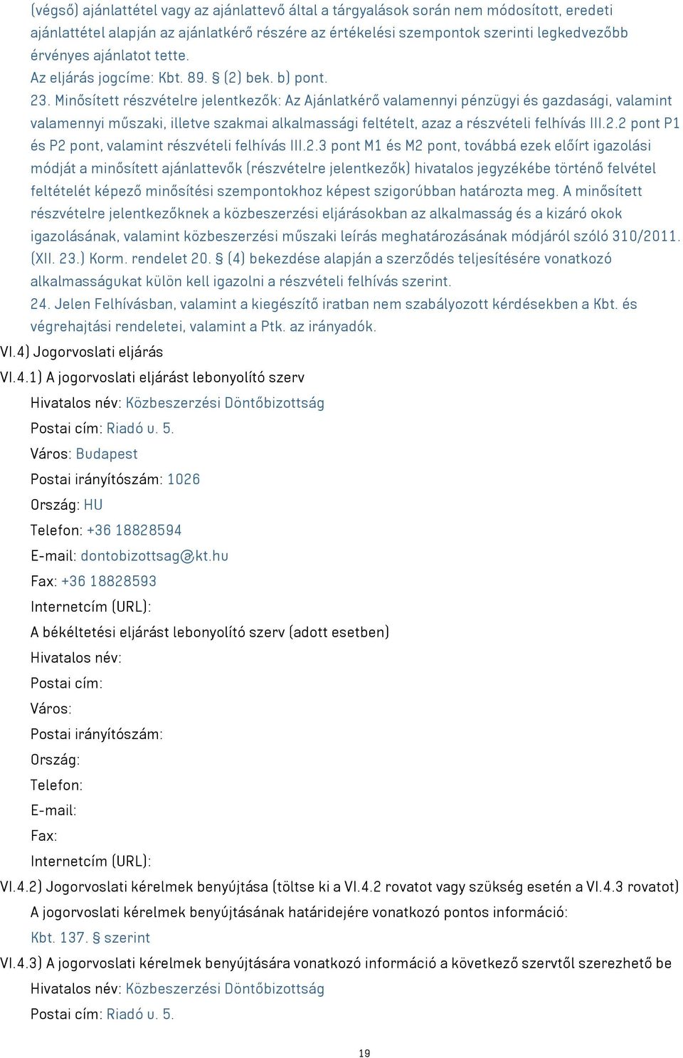 Minősített részvételre jelentkezők: Az Ajánlatkérő valamennyi pénzügyi és gazdasági, valamint valamennyi műszaki, illetve szakmai alkalmassági feltételt, azaz a részvételi felhívás III.2.