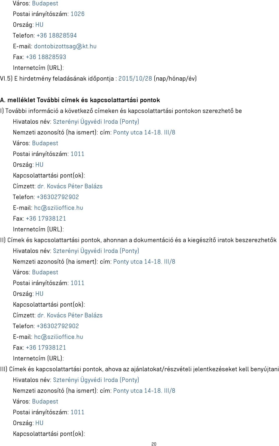 melléklet További címek és kapcsolattartási pontok I) További információ a következő címeken és kapcsolattartási pontokon szerezhető be Hivatalos név: Szterényi Ügyvédi Iroda (Ponty) Nemzeti