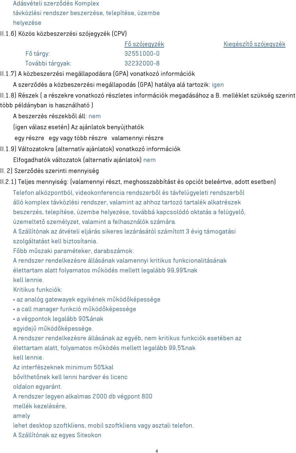 00-0 További tárgyak: 32232000-8 II.1.7) A közbeszerzési megállapodásra (GPA) vonatkozó információk A szerződés a közbeszerzési megállapodás (GPA) hatálya alá tartozik: igen II.1.8) Részek ( a részekre vonatkozó részletes információk megadásához a B.