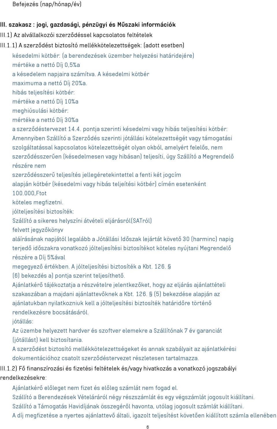 1) A szerződést biztosító mellékkötelezettségek: (adott esetben) késedelmi kötbér: (a berendezések üzember helyezési határidejére) mértéke a nettó Díj 0,5%a a késedelem napjaira számítva.