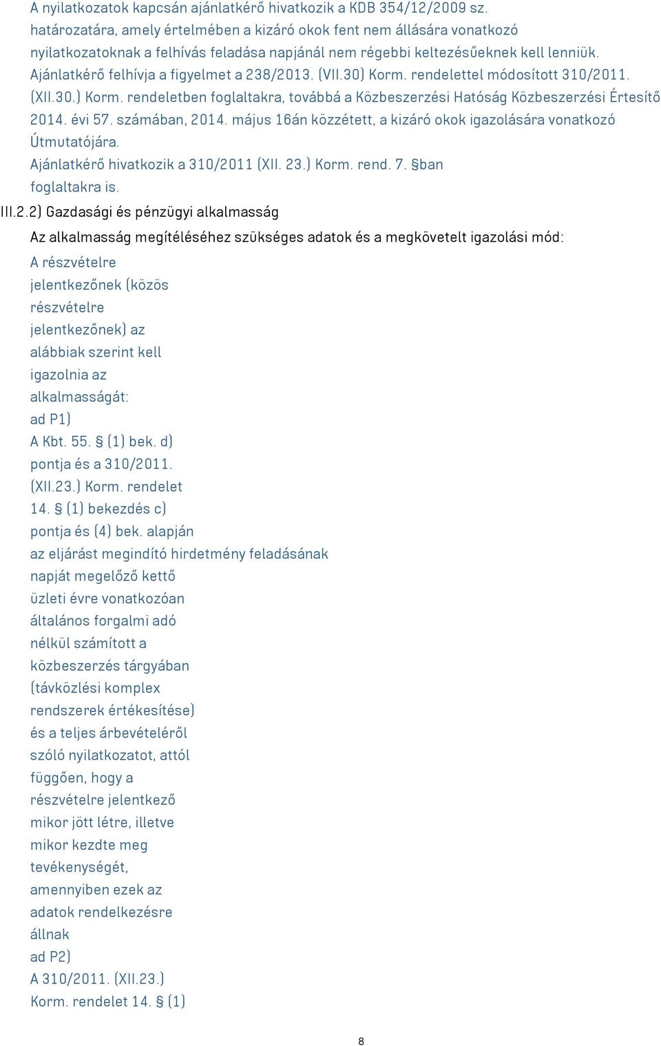 Ajánlatkérő felhívja a figyelmet a 238/2013. (VII.30) Korm. rendelettel módosított 310/2011. (XII.30.) Korm. rendeletben foglaltakra, továbbá a Közbeszerzési Hatóság Közbeszerzési Értesítő 2014.
