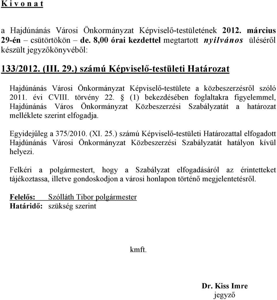 (XI. 25.) számú Képviselő-testületi Határozattal elfogadott Hajdúnánás Városi Önkormányzat Közbeszerzési Szabályzatát hatályon kívül helyezi.