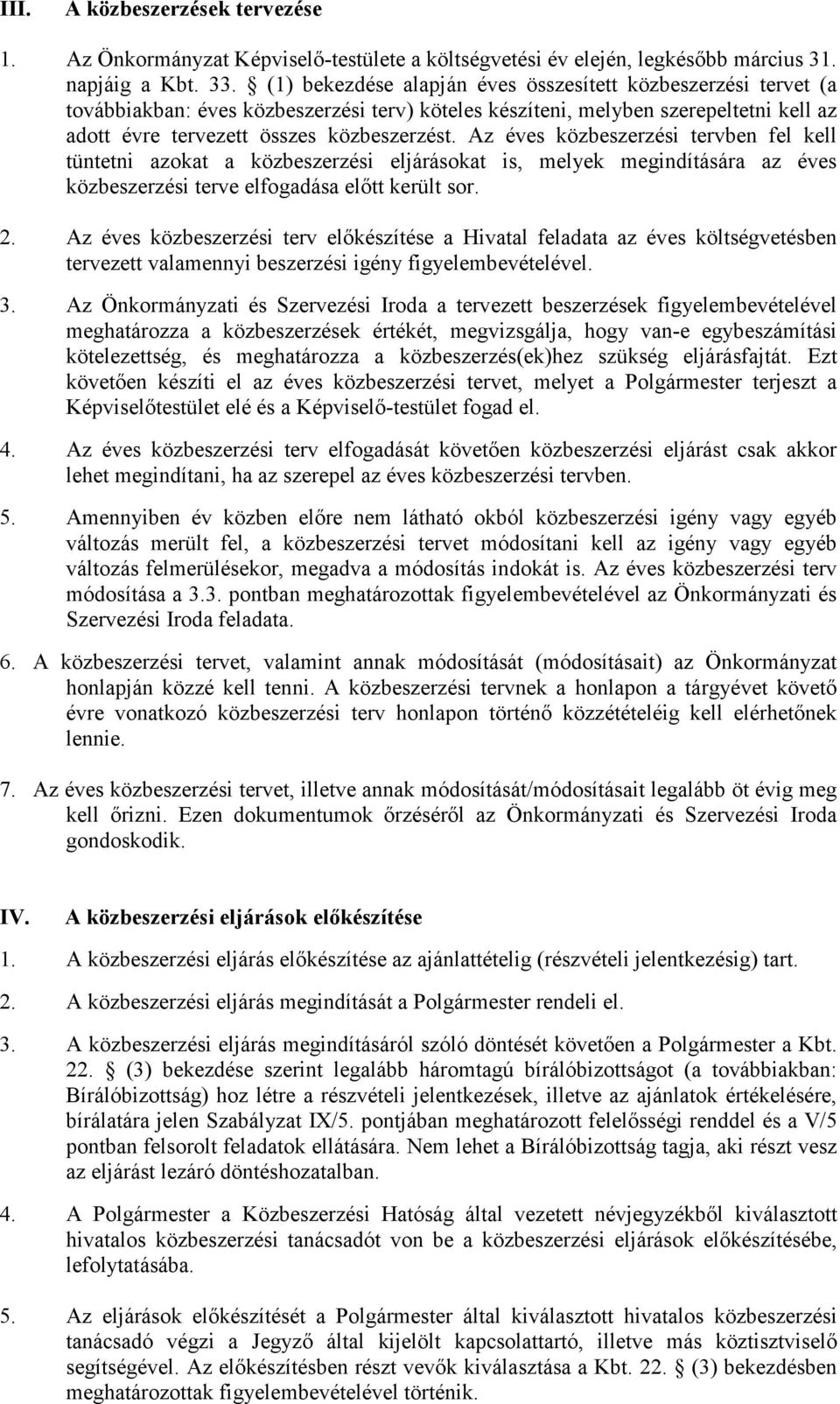 Az éves közbeszerzési tervben fel kell tüntetni azokat a közbeszerzési eljárásokat is, melyek megindítására az éves közbeszerzési terve elfogadása előtt került sor. 2.