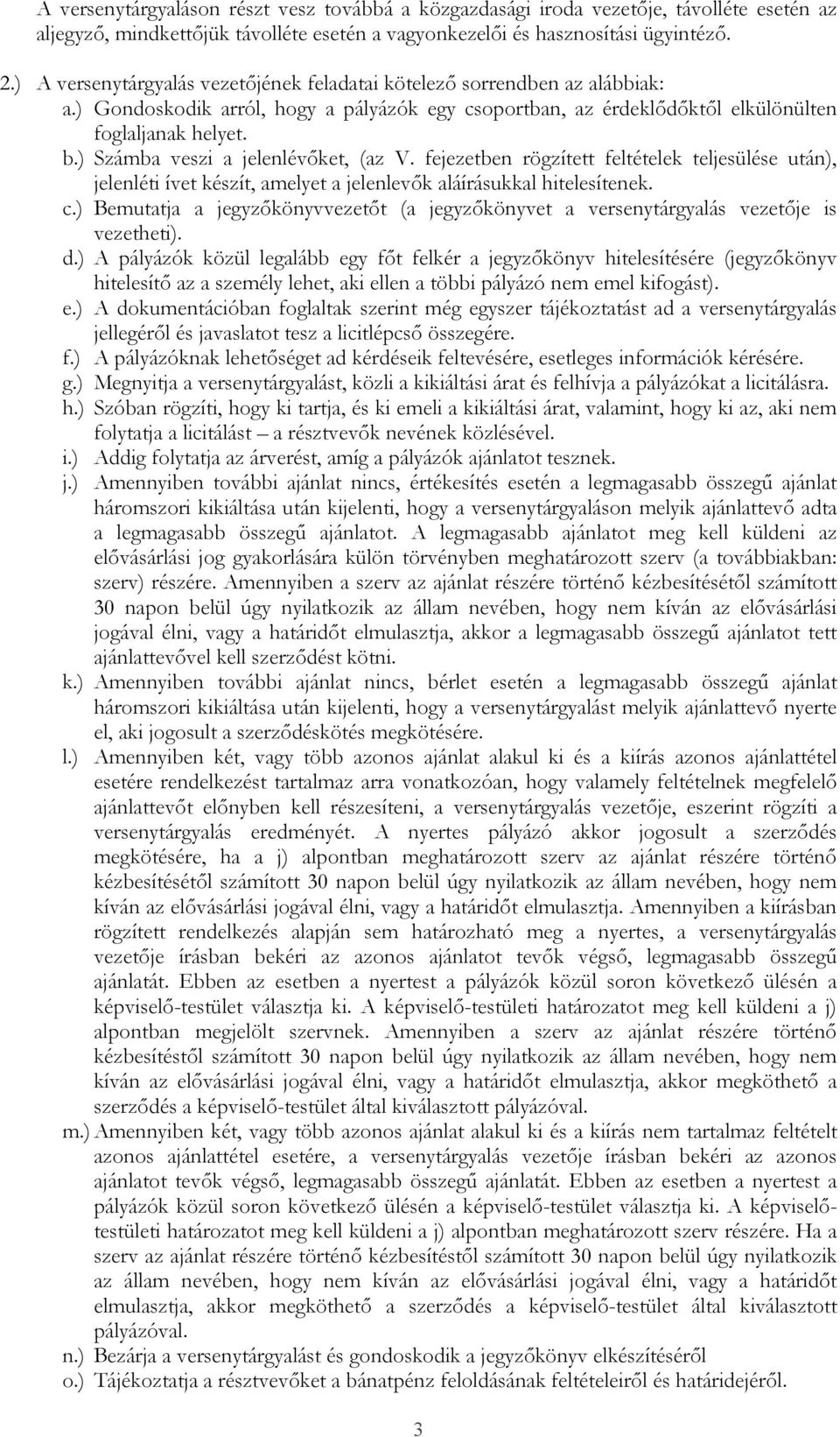 ) Számba veszi a jelenlévıket, (az V. fejezetben rögzített feltételek teljesülése után), jelenléti ívet készít, amelyet a jelenlevık aláírásukkal hitelesítenek. c.