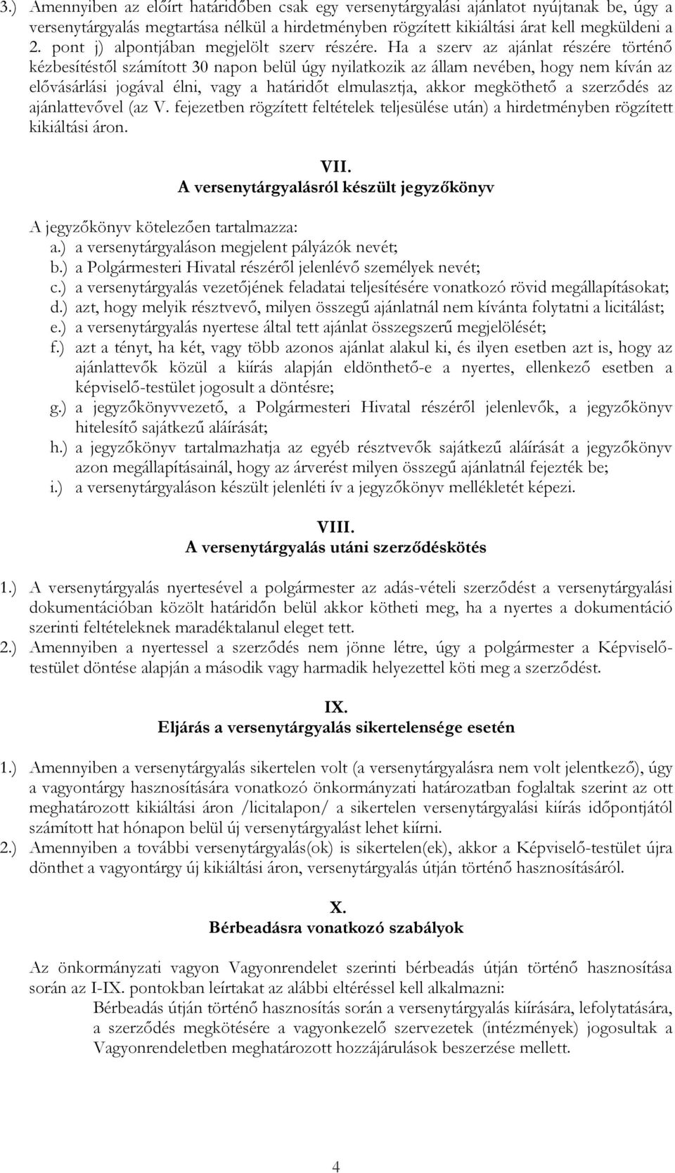 Ha a szerv az ajánlat részére történı kézbesítéstıl számított 30 napon belül úgy nyilatkozik az állam nevében, hogy nem kíván az elıvásárlási jogával élni, vagy a határidıt elmulasztja, akkor