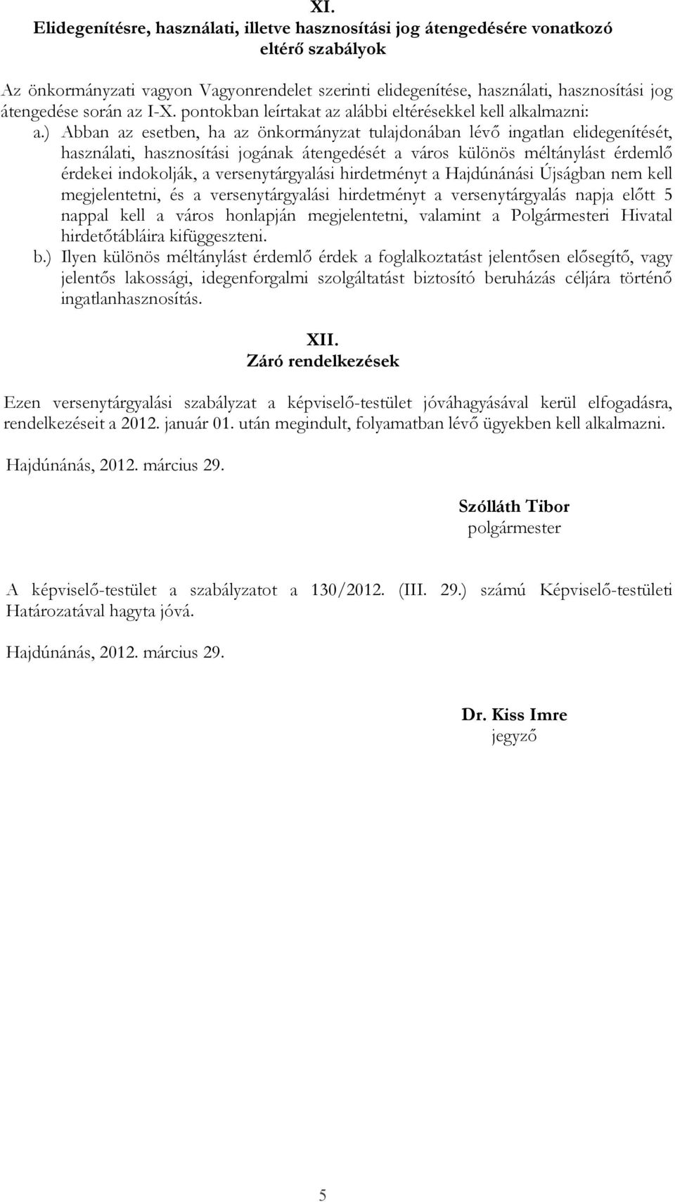 ) Abban az esetben, ha az önkormányzat tulajdonában lévı ingatlan elidegenítését, használati, hasznosítási jogának átengedését a város különös méltánylást érdemlı érdekei indokolják, a