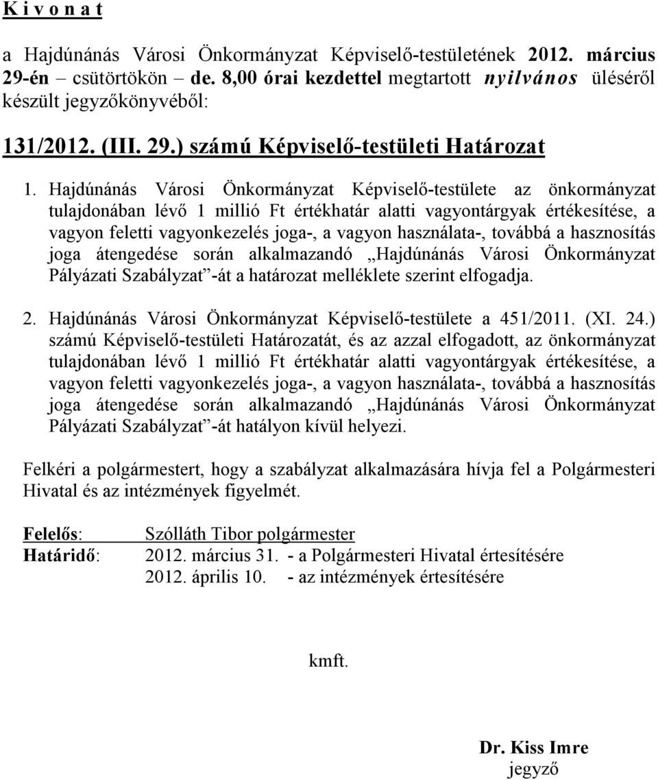 használata-, továbbá a hasznosítás joga átengedése során alkalmazandó Hajdúnánás Városi Önkormányzat Pályázati Szabályzat -át a határozat melléklete szerint elfogadja. 2.