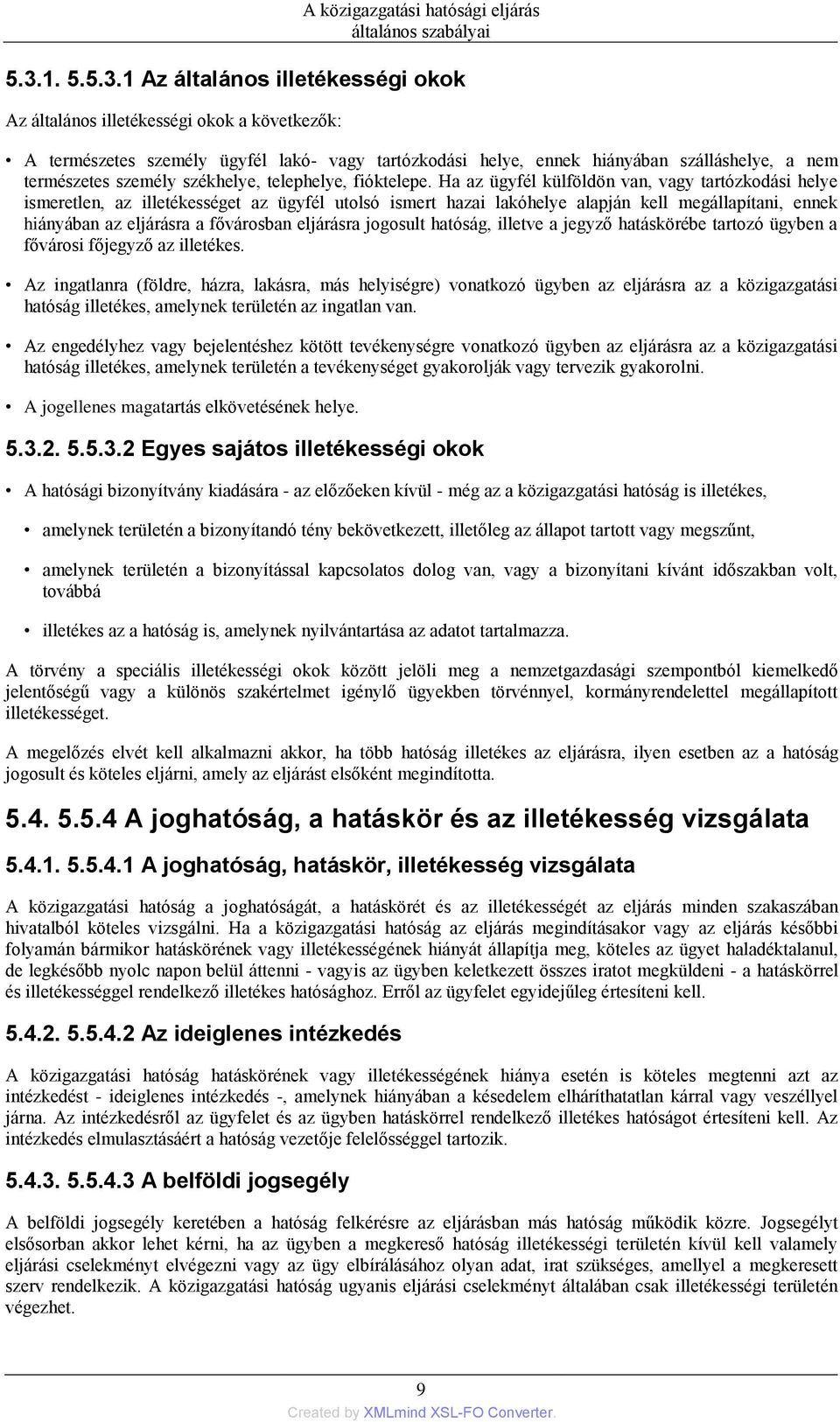 Ha az ügyfél külföldön van, vagy tartózkodási helye ismeretlen, az illetékességet az ügyfél utolsó ismert hazai lakóhelye alapján kell megállapítani, ennek hiányában az eljárásra a fővárosban