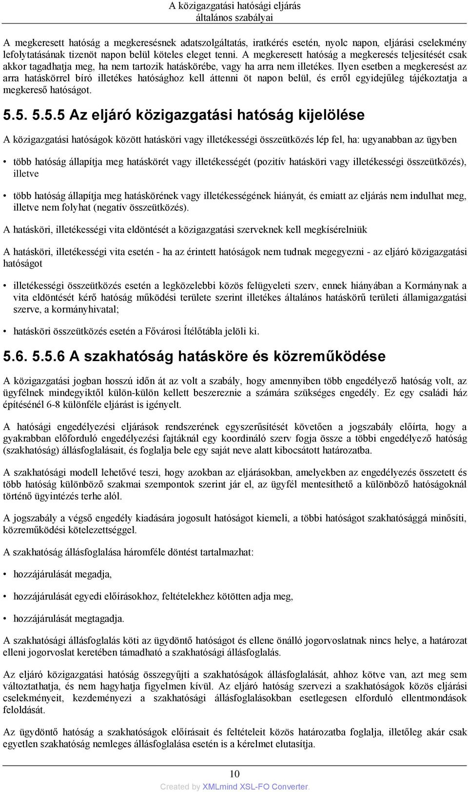 Ilyen esetben a megkeresést az arra hatáskörrel bíró illetékes hatósághoz kell áttenni öt napon belül, és erről egyidejűleg tájékoztatja a megkereső hatóságot. 5.