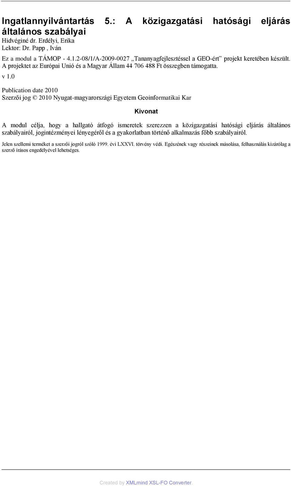 0 Publication date 2010 Szerzői jog 2010 Nyugat-magyarországi Egyetem Geoinformatikai Kar Kivonat A modul célja, hogy a hallgató átfogó ismeretek szerezzen a közigazgatási hatósági eljárás