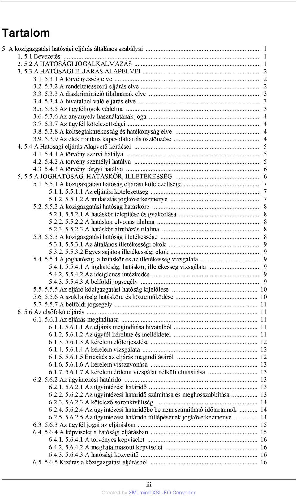 .. 4 3.8. 5.3.8 A költségtakarékosság és hatékonyság elve... 4 3.9. 5.3.9 Az elektronikus kapcsolattartás ösztönzése... 4 4. 5.4 A Hatósági eljárás Alapvető kérdései... 5 4.1. 5.4.1 A törvény szervi hatálya.