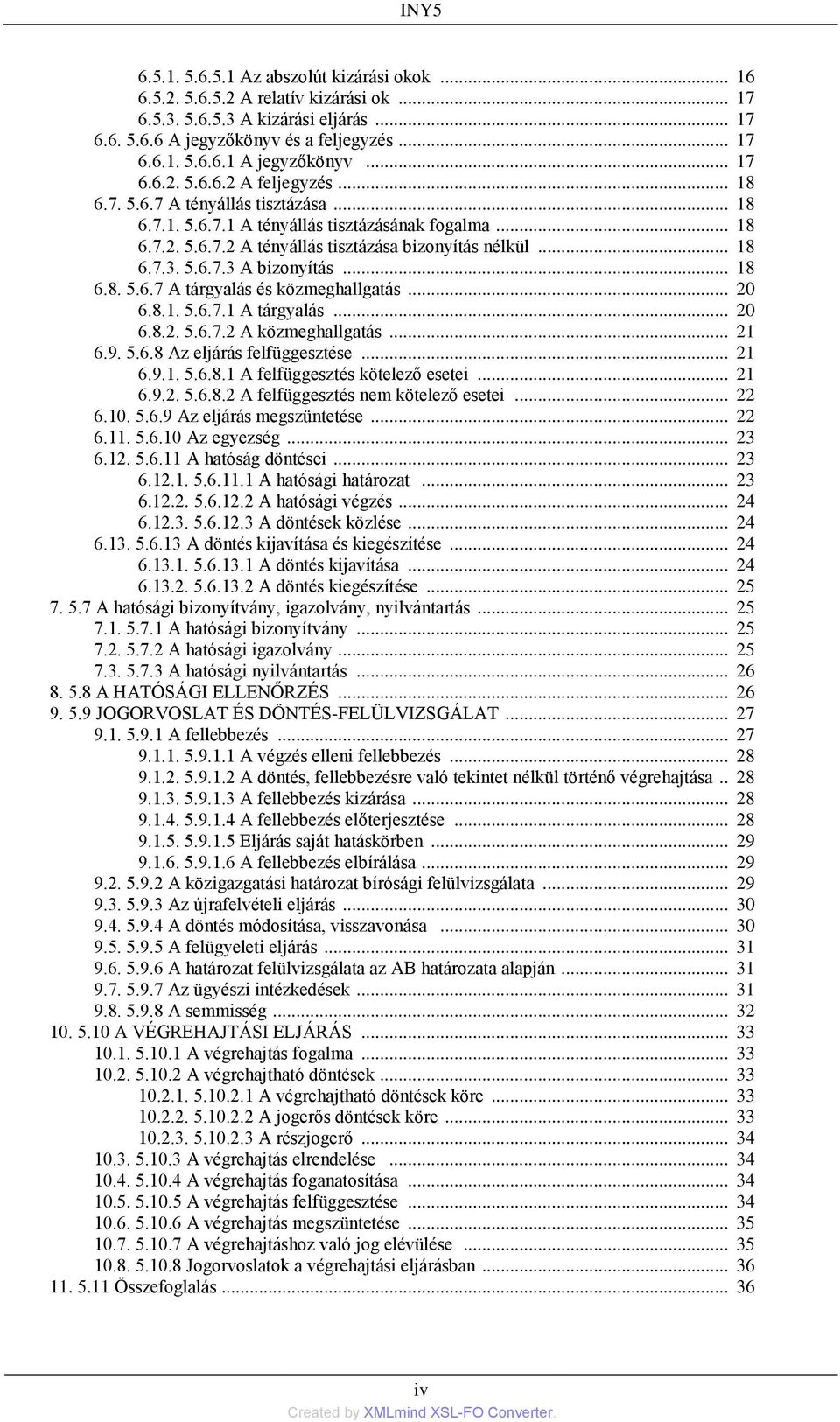 5.6.7.3 A bizonyítás... 18 6.8. 5.6.7 A tárgyalás és közmeghallgatás... 20 6.8.1. 5.6.7.1 A tárgyalás... 20 6.8.2. 5.6.7.2 A közmeghallgatás... 21 6.9. 5.6.8 Az eljárás felfüggesztése... 21 6.9.1. 5.6.8.1 A felfüggesztés kötelező esetei.