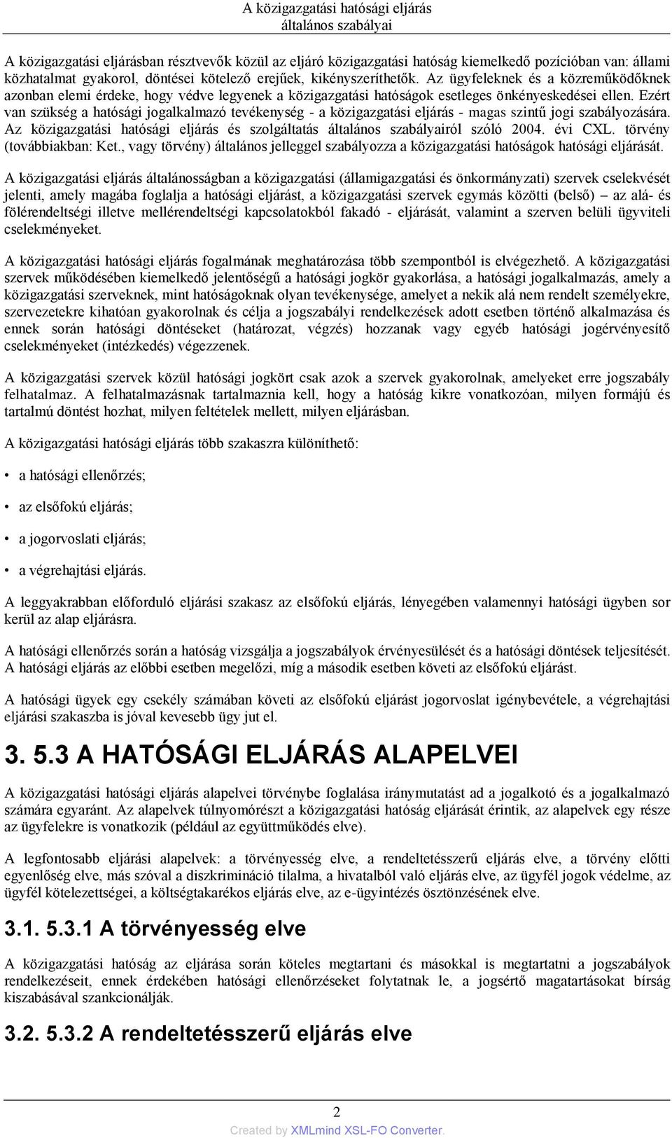 Ezért van szükség a hatósági jogalkalmazó tevékenység - a közigazgatási eljárás - magas szintű jogi szabályozására. Az közigazgatási hatósági eljárás és szolgáltatás ról szóló 2004. évi CXL.