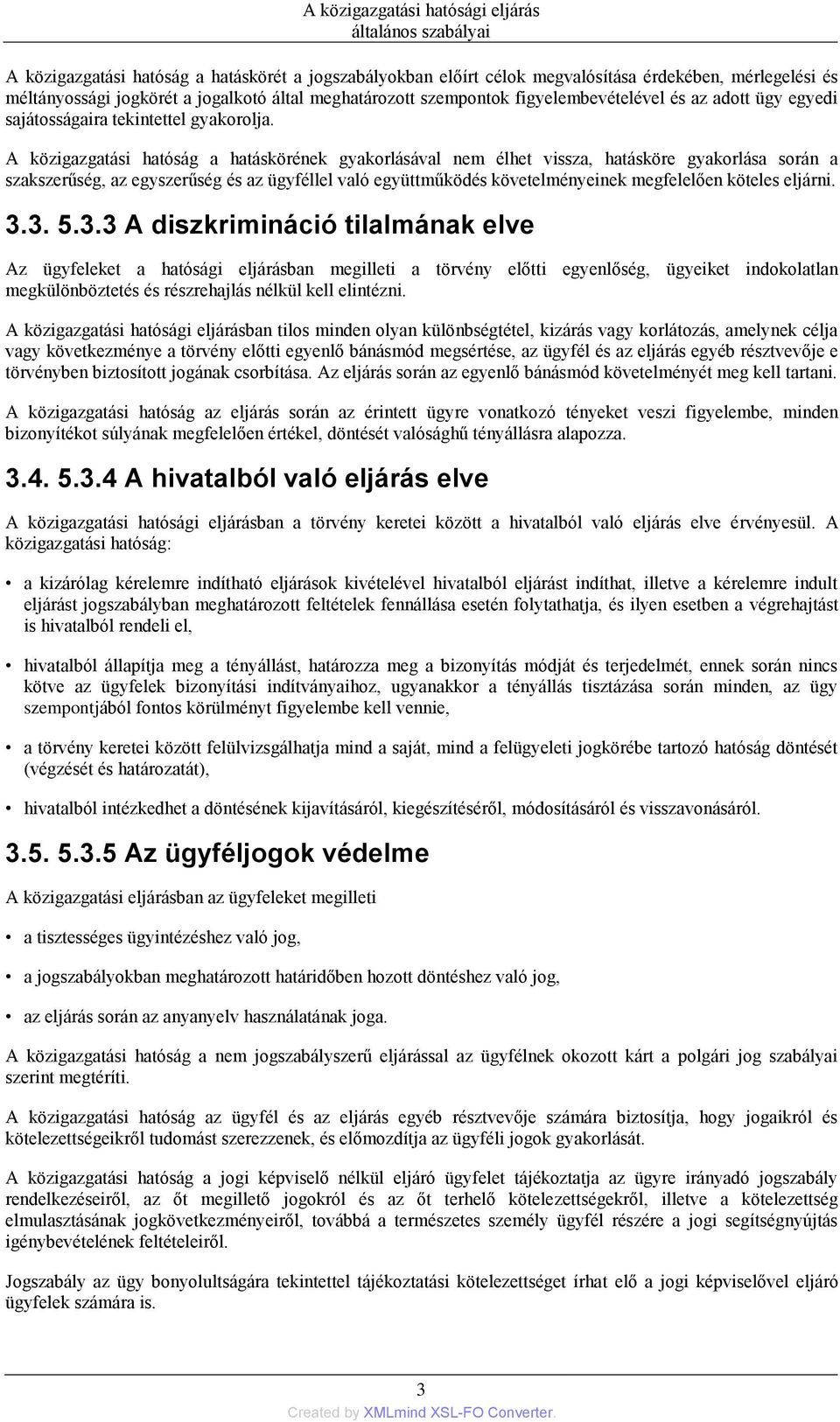 A közigazgatási hatóság a hatáskörének gyakorlásával nem élhet vissza, hatásköre gyakorlása során a szakszerűség, az egyszerűség és az ügyféllel való együttműködés követelményeinek megfelelően