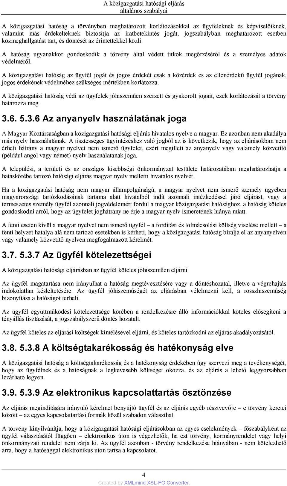 A közigazgatási hatóság az ügyfél jogát és jogos érdekét csak a közérdek és az ellenérdekű ügyfél jogának, jogos érdekének védelméhez szükséges mértékben korlátozza.