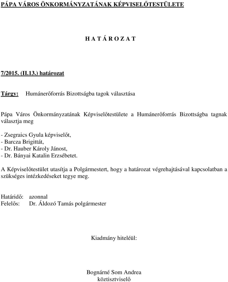 Humánerőforrás Bizottságba tagnak választja meg - Zsegraics Gyula képviselőt, - Barcza Brigittát, - Dr.
