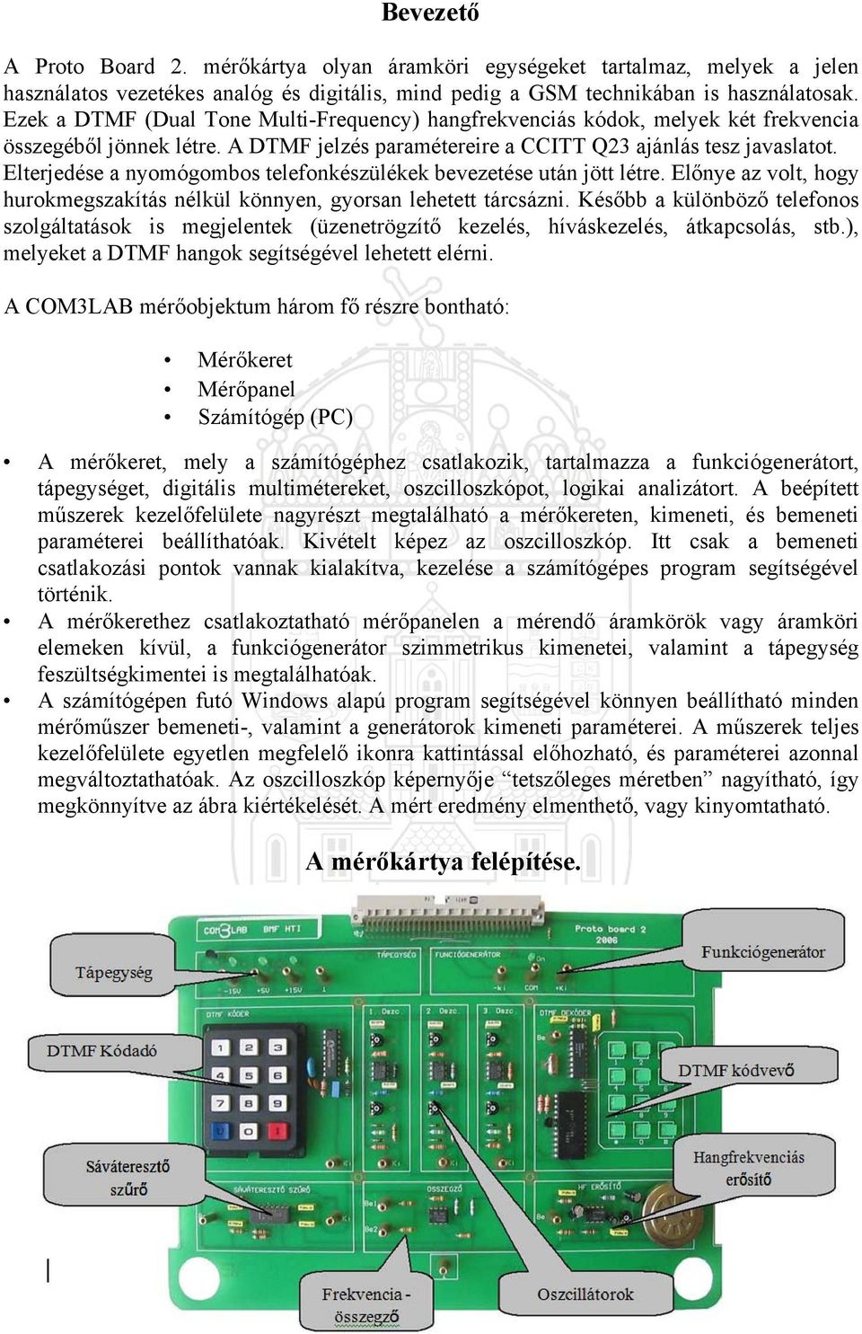 Elterjedése a nyomógombos telefonkészülékek bevezetése után jött létre. Előnye az volt, hogy hurokmegszakítás nélkül könnyen, gyorsan lehetett tárcsázni.