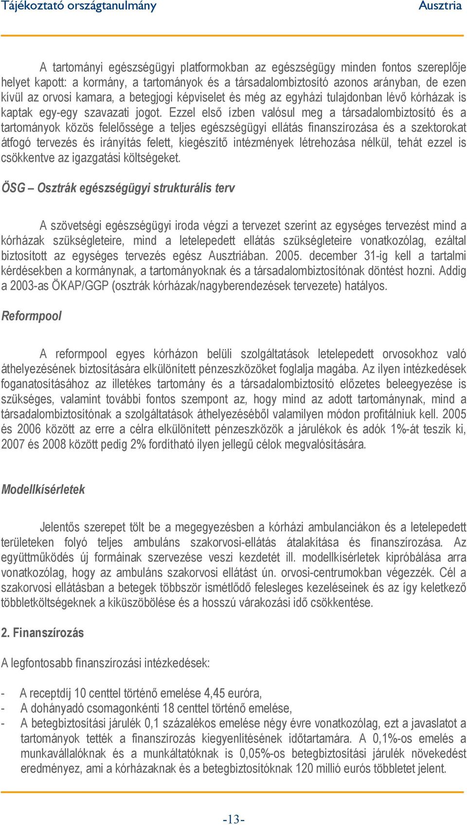 Ezzel első ízben valósul meg a társadalombiztosító és a tartományok közös felelőssége a teljes egészségügyi ellátás finanszírozása és a szektorokat átfogó tervezés és irányítás felett, kiegészítő