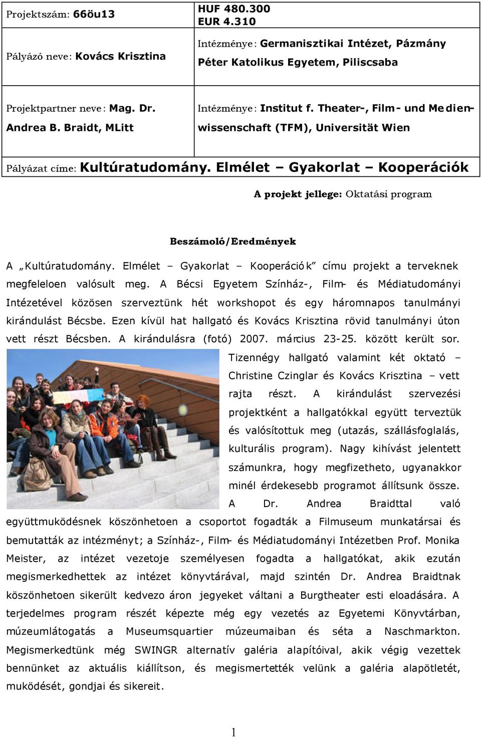 Elmélet Gyakorlat Kooperációk A projekt jellege: Oktatási program Beszámoló/Eredmények A Kultúratudomány. Elmélet Gyakorlat Kooperációk címu projekt a terveknek megfeleloen valósult meg.