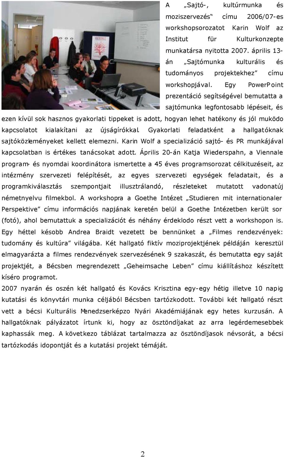 Egy PowerPoint prezentáció segítségével bemutatta a sajtómunka legfontosabb lépéseit, és ezen kívül sok hasznos gyakorlati tippeket is adott, hogyan lehet hatékony és jól muködo kapcsolatot