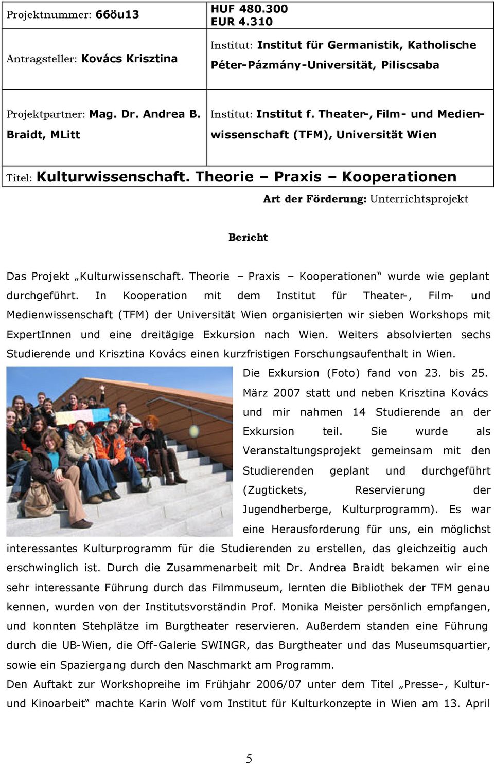 Theorie Praxis Kooperationen Art der Förderung: Unterrichtsprojekt Bericht Das Projekt Kulturwissenschaft. Theorie Praxis Kooperationen wurde wie geplant durchgeführt.