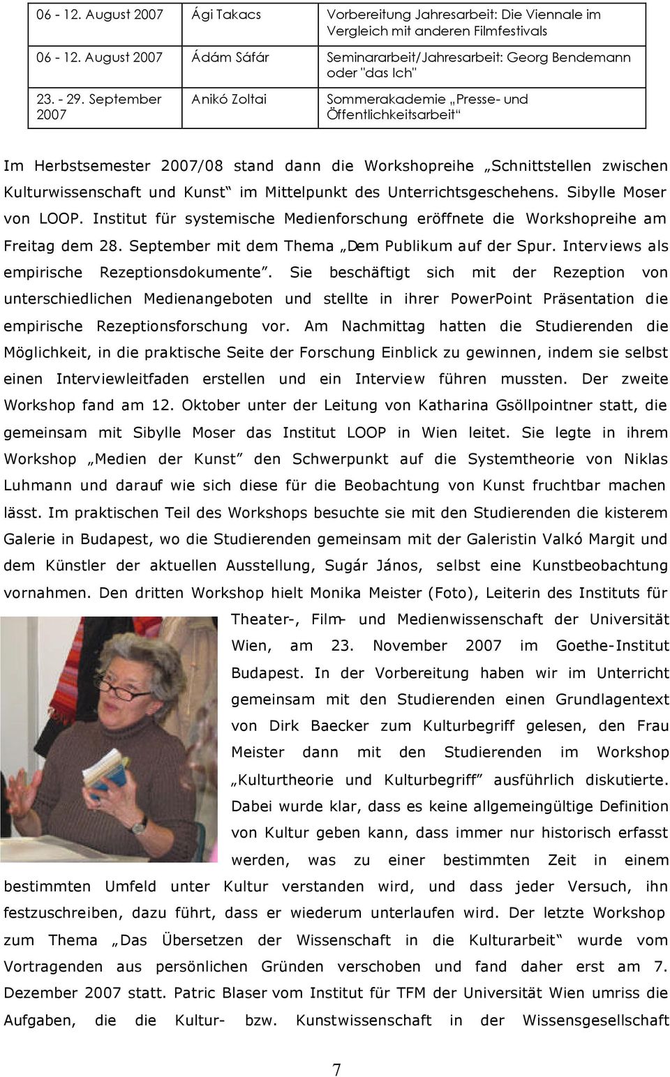 September 2007 Anikó Zoltai Sommerakademie Presse- und Öffentlichkeitsarbeit Im Herbstsemester 2007/08 stand dann die Workshopreihe Schnittstellen zwischen Kulturwissenschaft und Kunst im Mittelpunkt