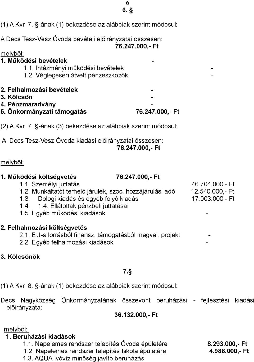 .247.000,- Ft (2) A Kvr. 7. -ának (3) bekezdése az alábbiak szerint módosul: A Decs Tesz-Vesz Óvoda kiadási előirányzatai összesen: 76.247.000,- Ft 1. Működési költségvetés 76.247.000,- Ft 1.1. Személyi juttatás 46.