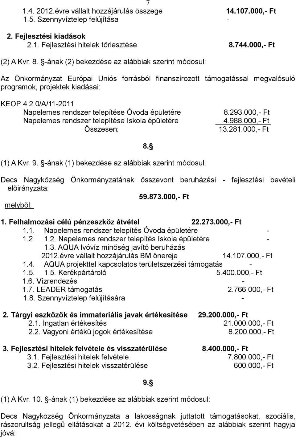 293.000,- Ft 4.988.000,- Ft 13.281.000,- Ft (1) A Kvr. 9. -ának (1) bekezdése az alábbiak szerint módosul: 8.