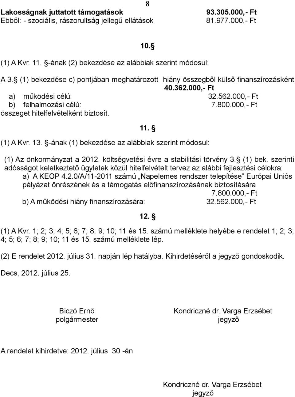 000,- Ft összeget hitelfelvételként biztosít. 11. (1) A Kvr. 13. -ának (1) bekezdése az alábbiak szerint módosul: (1) Az önkormányzat a 2012. költségvetési évre a stabilitási törvény 3. (1) bek. szerinti adósságot keletkeztető ügyletek közül hitelfelvételt tervez az alábbi fejlesztési célokra: a) A KEOP 4.