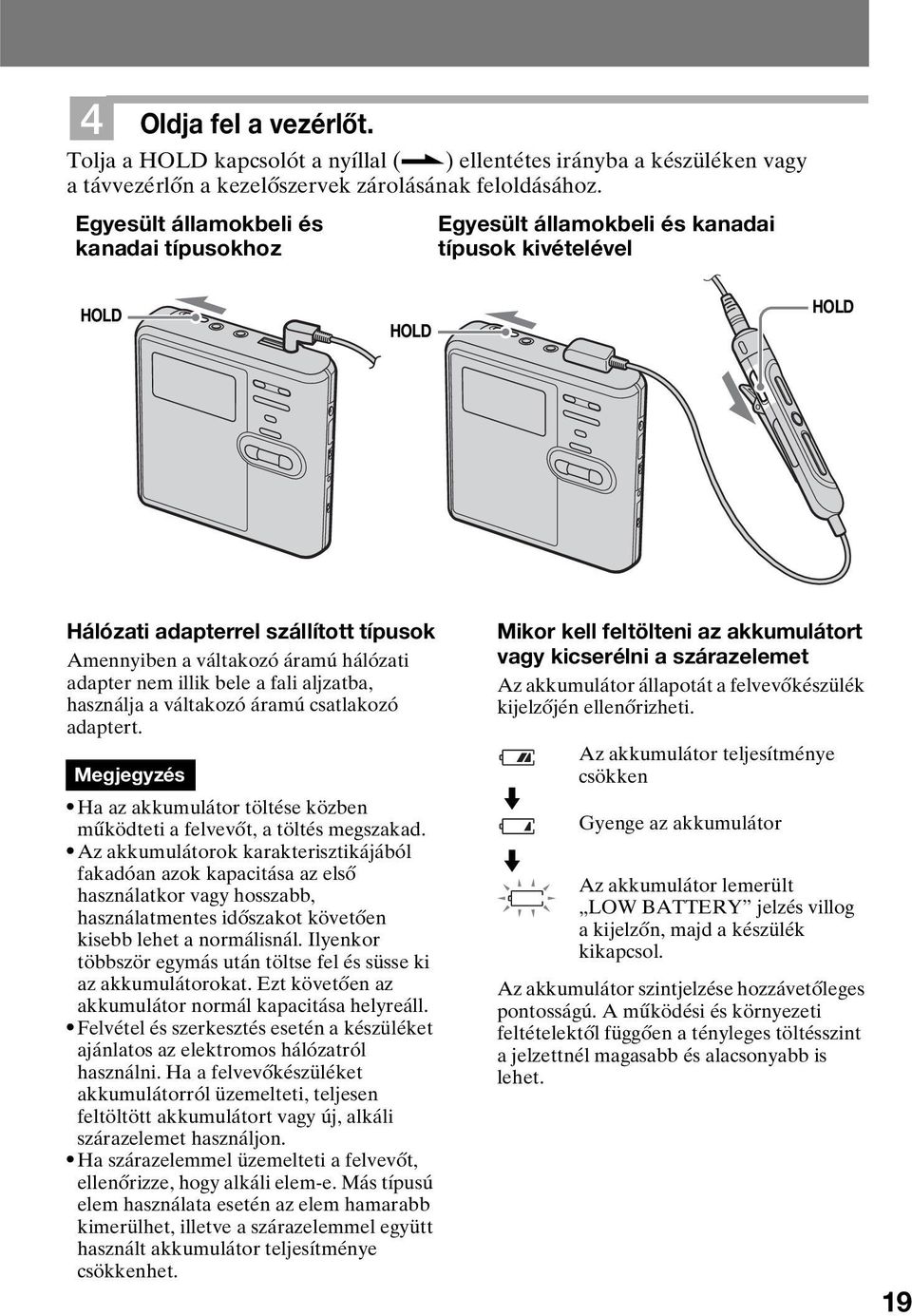 illik bele a fali aljzatba, használja a váltakozó áramú csatlakozó adaptert. Megjegyzés Ha az akkumulátor töltése közben működteti a felvevőt, a töltés megszakad.