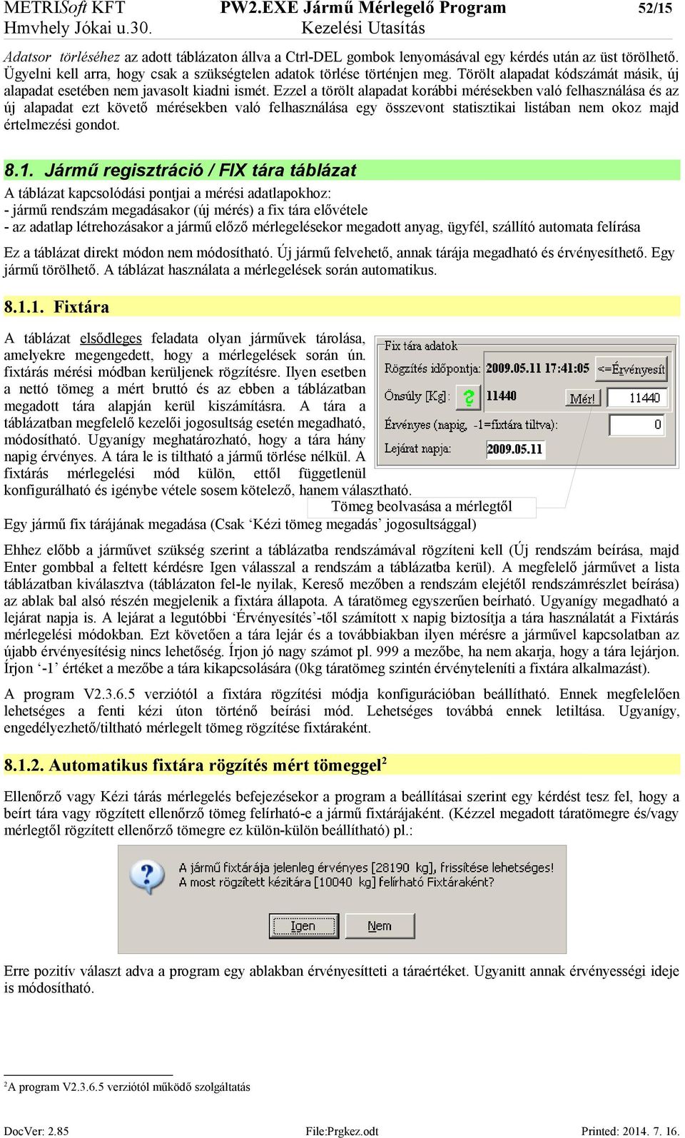 Ezzel a törölt alapadat korábbi mérésekben való felhasználása és az új alapadat ezt követő mérésekben való felhasználása egy összevont statisztikai listában nem okoz majd értelmezési gondot. 8.1.