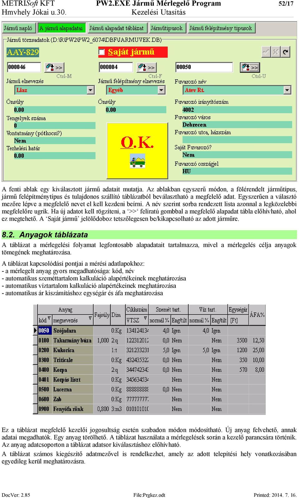 Egyszerűen a választó mezőre lépve a megfelelő nevet el kell kezdeni beírni. A név szerint sorba rendezett lista azonnal a legközelebbi megfelelőre ugrik.