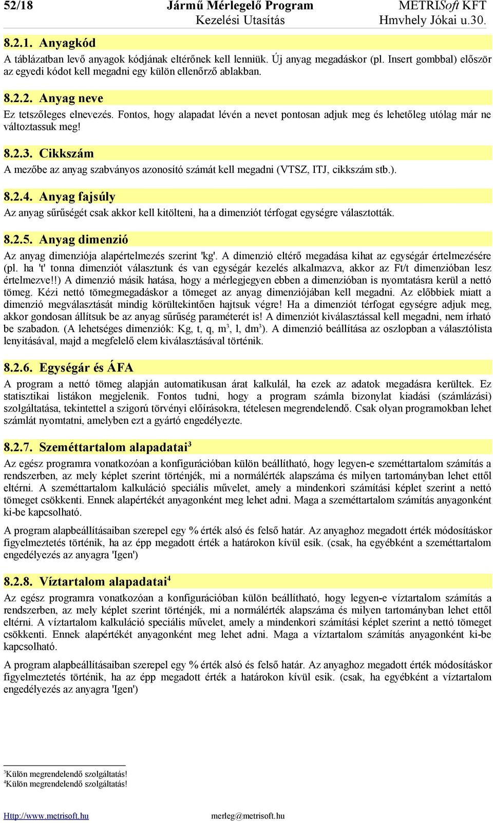 Fontos, hogy alapadat lévén a nevet pontosan adjuk meg és lehetőleg utólag már ne változtassuk meg! 8.2.3. Cikkszám A mezőbe az anyag szabványos azonosító számát kell megadni (VTSZ, ITJ, cikkszám stb.
