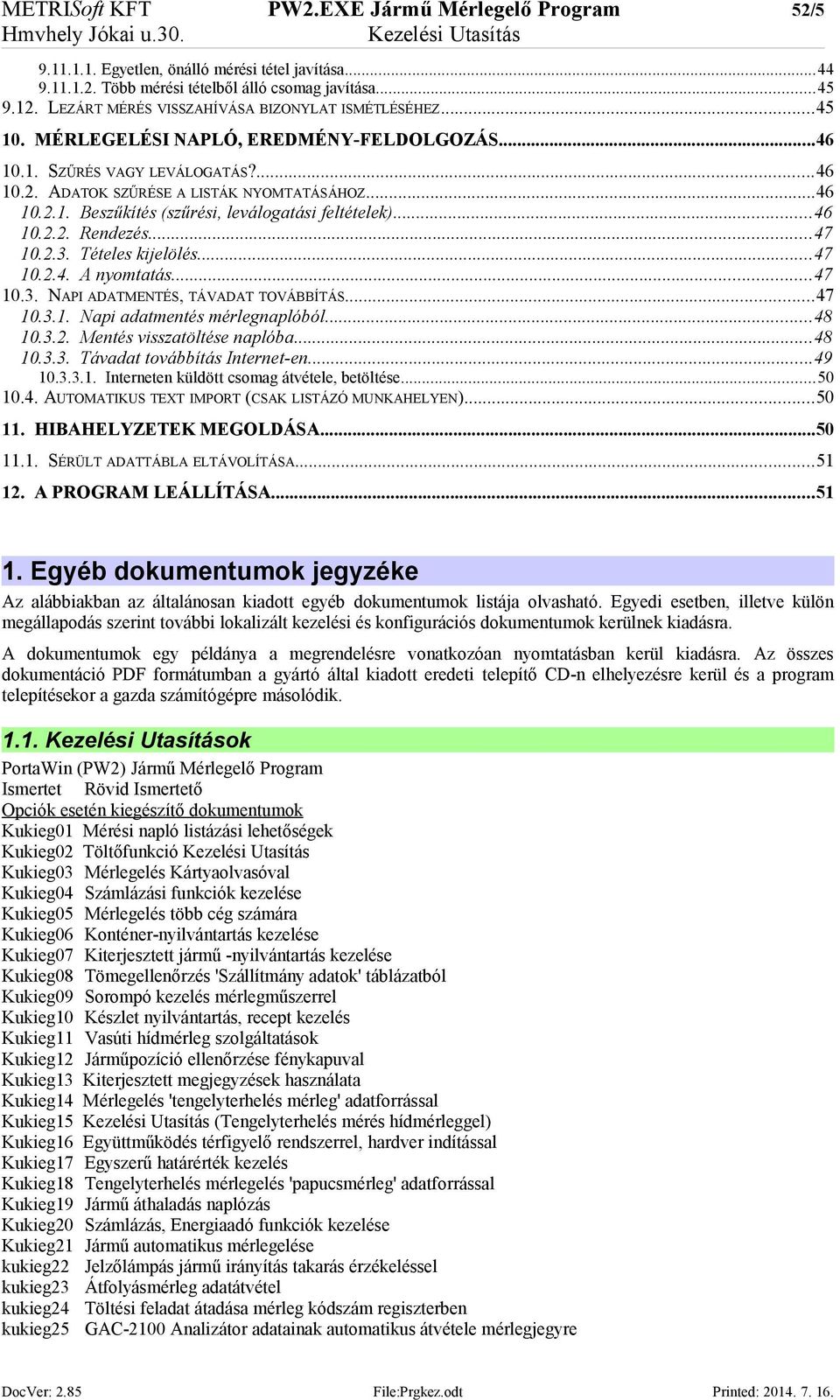 ..46 10.2.2. Rendezés...47 10.2.3. Tételes kijelölés...47 10.2.4. A nyomtatás...47 10.3. NAPI ADATMENTÉS, TÁVADAT TOVÁBBÍTÁS...47 10.3.1. Napi adatmentés mérlegnaplóból...48 10.3.2. Mentés visszatöltése naplóba.