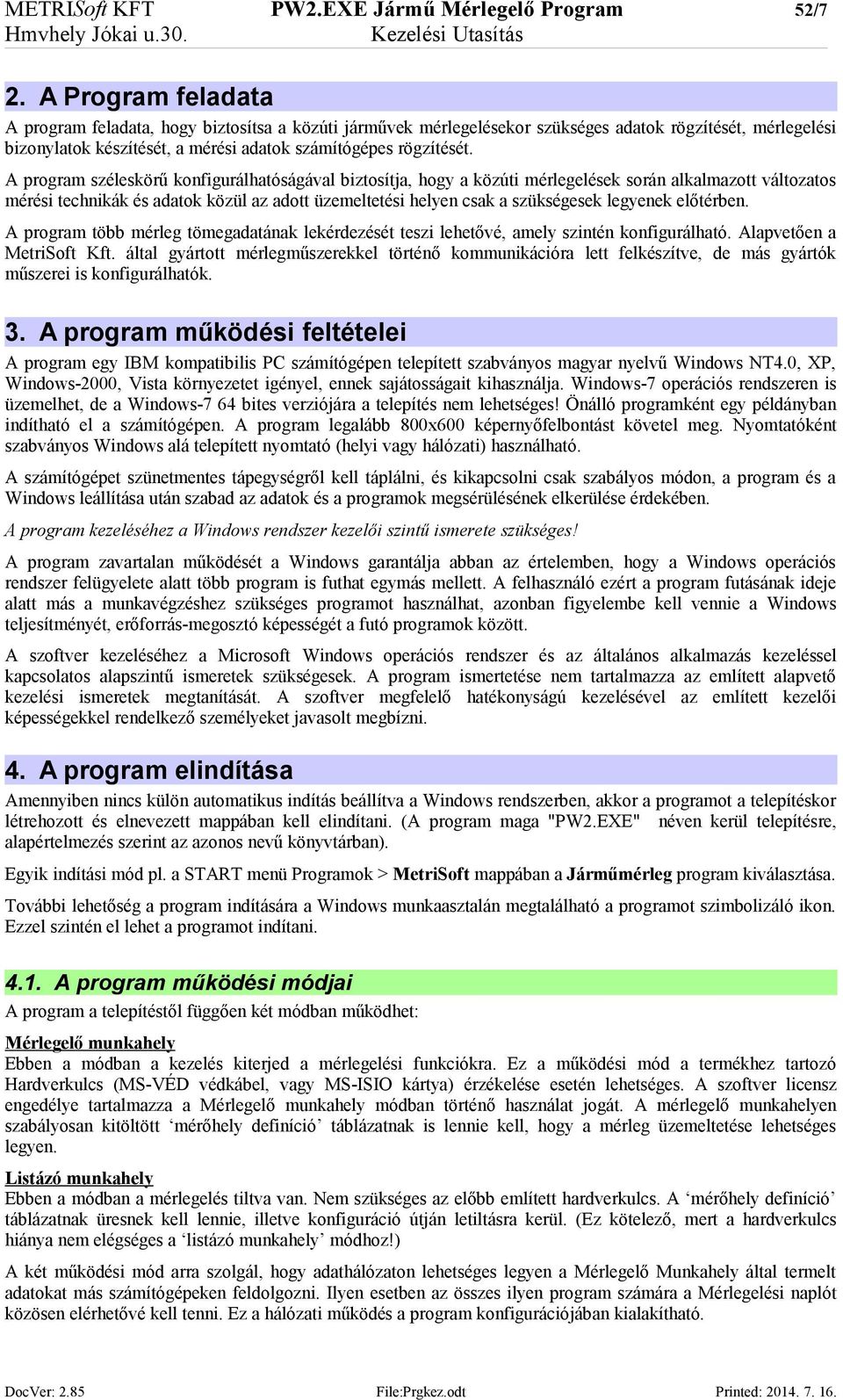 A program széleskörű konfigurálhatóságával biztosítja, hogy a közúti mérlegelések során alkalmazott változatos mérési technikák és adatok közül az adott üzemeltetési helyen csak a szükségesek
