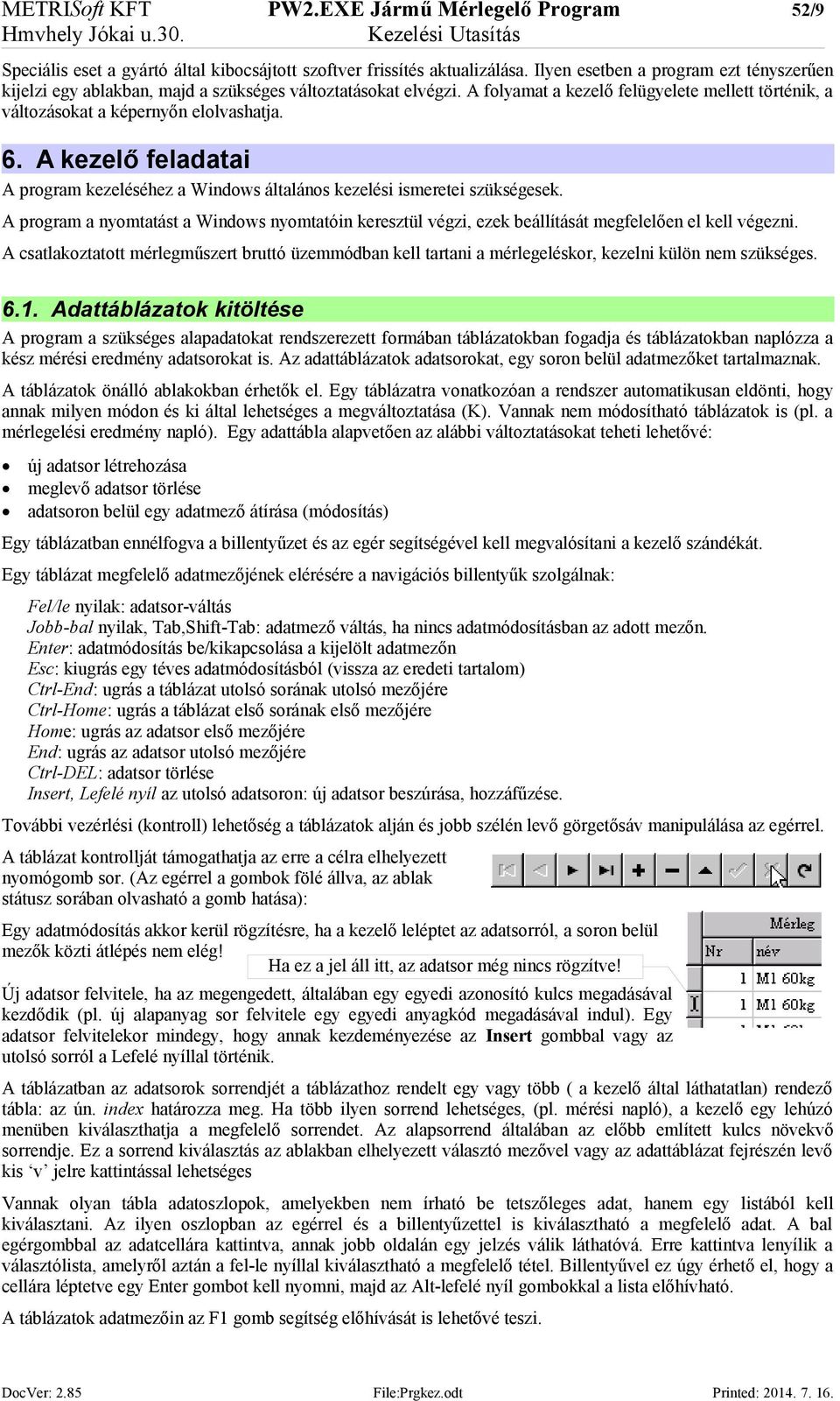 A kezelő feladatai A program kezeléséhez a Windows általános kezelési ismeretei szükségesek. A program a nyomtatást a Windows nyomtatóin keresztül végzi, ezek beállítását megfelelően el kell végezni.