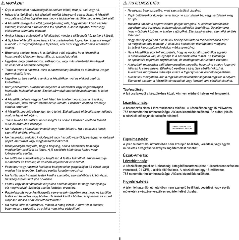 A készülék mozgatása előtt győződjön meg róla, hogy minden külső eszközt kihúzott, különösen a tápkábelt a fali aljzatból. A sérült tápkábel tüzet vagy elektromos áramütést okozhat.