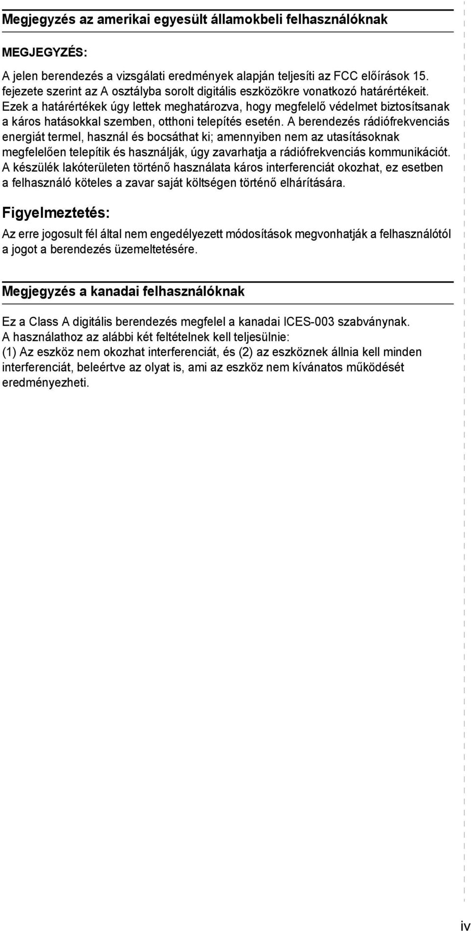 Ezek a határértékek úgy lettek meghatározva, hogy megfelelő védelmet biztosítsanak a káros hatásokkal szemben, otthoni telepítés esetén.