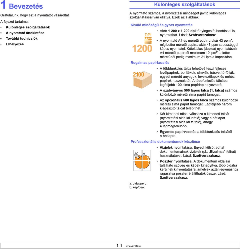 szolgáltatással van ellátva. Ezek az alábbiak: Kiváló minőségű és gyors nyomtatás Akár 1 200 x 1 200 dpi tényleges felbontással is nyomtathat. Lásd: Szoftverszakasz. a. oldal/perc b.